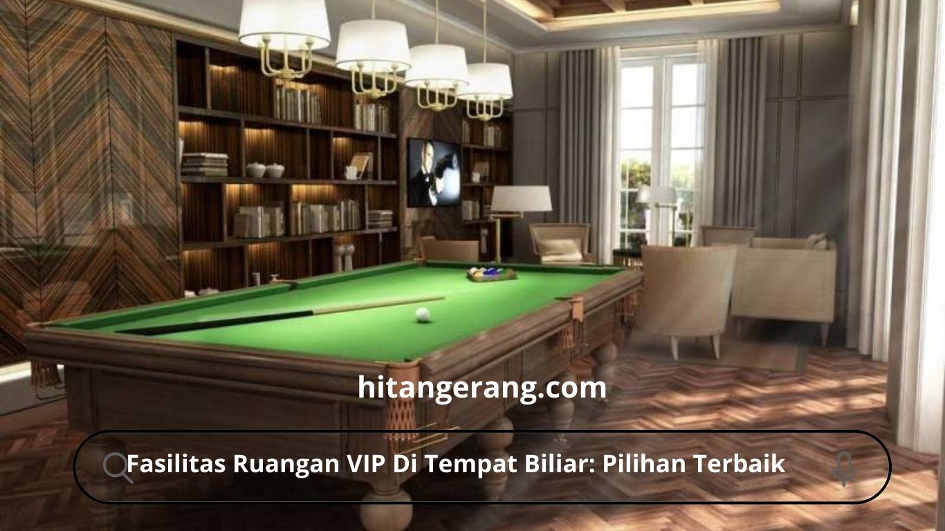 Fasilitas Ruangan VIP Di Tempat Biliar: Pilihan Terbaik