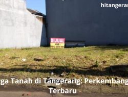 Harga Tanah di Tangerang: Perkembangan Terbaru