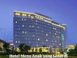 Hotel Menu Anak yang Lezat di Tangerang