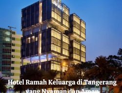 Hotel Ramah Keluarga di Tangerang yang Nyaman dan Aman