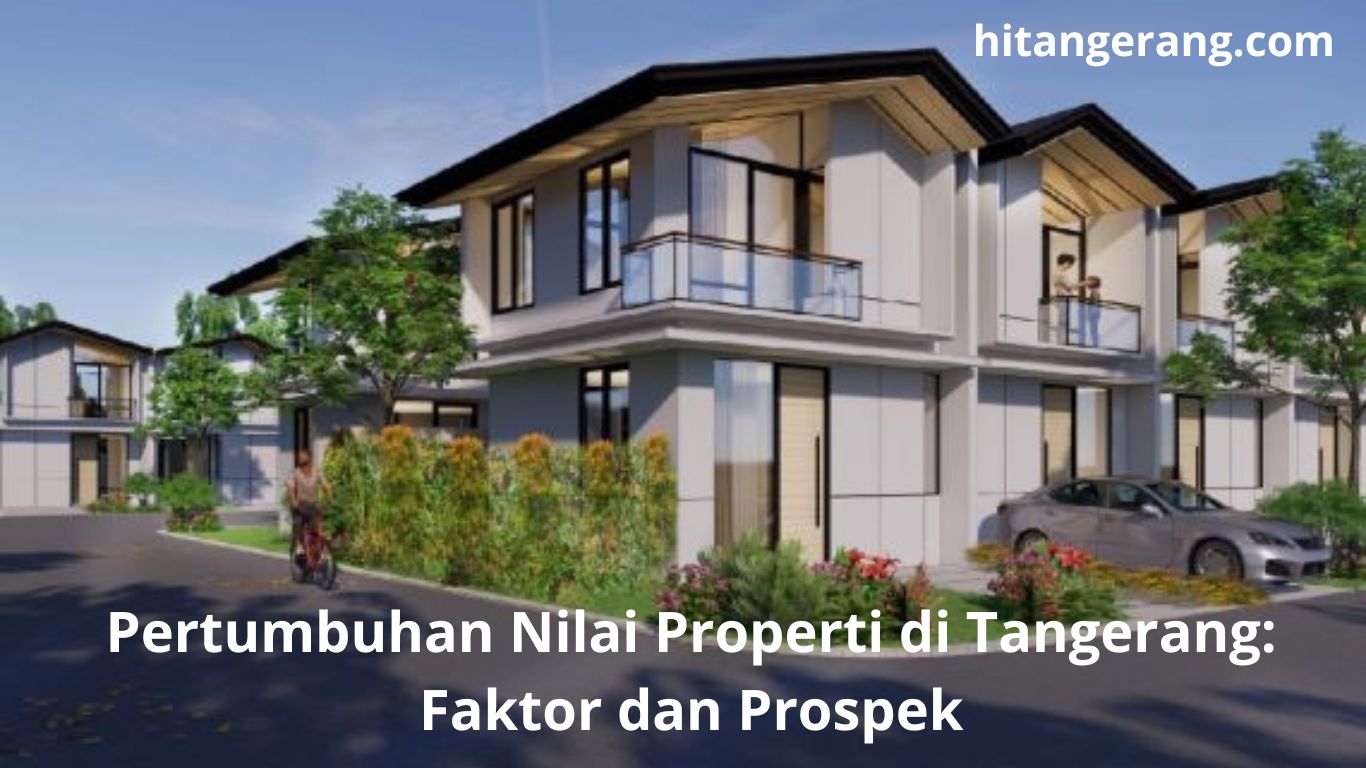 Pertumbuhan Nilai Properti di Tangerang: Faktor dan Prospek