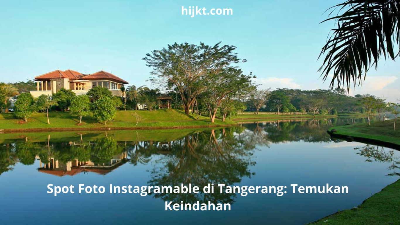 Spot Foto Instagramable di Tangerang: Temukan Keindahan