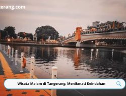 Wisata Malam di Tangerang: Menikmati Keindahan